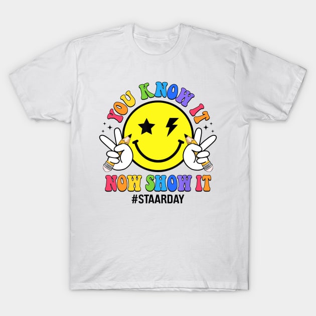 STAAR Day You Know It Now Show It Funny Test Day Teacher T-Shirt by luxembourgertreatable